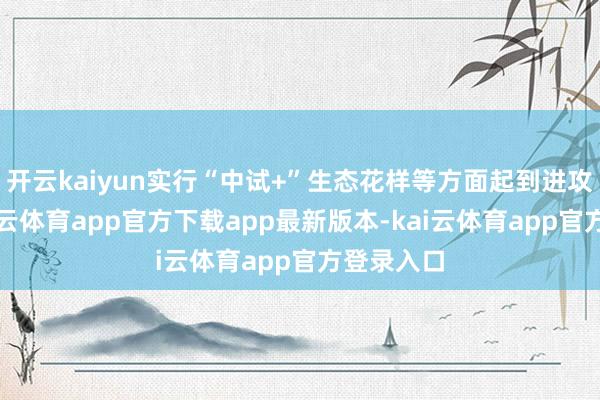 开云kaiyun实行“中试+”生态花样等方面起到进攻作用-kai云体育app官方下载app最新版本-kai云体育app官方登录入口